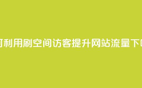 如何利用QQ刷QQ空间访客提升网站流量  第1张 如何利用QQ刷QQ空间访客提升网站流量  第1张