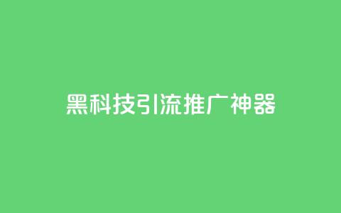 黑科技引流推广神器 - 神奇引流工具助你轻松推广!~  第1张 黑科技引流推广神器 - 神奇引流工具助你轻松推广!~  第1张