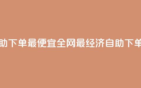 全网自助下单最便宜(全网最经济自助下单)  第1张 全网自助下单最便宜(全网最经济自助下单)  第1张