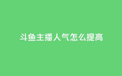 斗鱼主播人气怎么提高 - 提升斗鱼主播人气的方法! 第1张 斗鱼主播人气怎么提高 - 提升斗鱼主播人气的方法! 第1张
