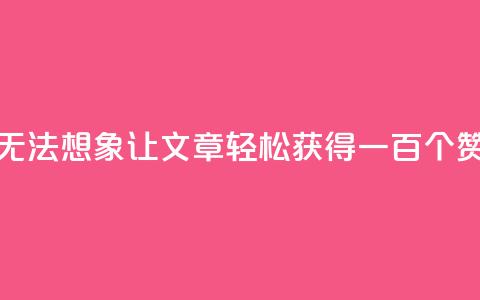 无法想象！KS0.05让文章轻松获得一百个赞  第1张