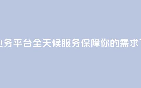 快手业务平台全天候服务保障你的需求  第1张 快手业务平台全天候服务保障你的需求  第1张