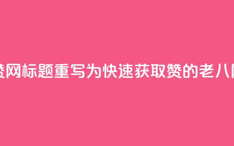 老八秒赞网标题重写为:快速获取赞的老八网  第1张 老八秒赞网标题重写为:快速获取赞的老八网  第1张
