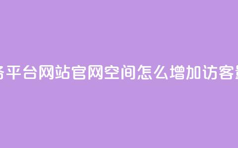 快手业务平台网站官网 - qq空间怎么增加访客量 第1张 快手业务平台网站官网 - qq空间怎么增加访客量 第1张