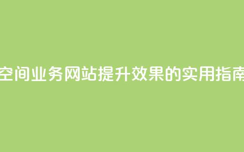 免费的QQ空间业务网站:提升SEO效果的实用指南  第1张 免费的QQ空间业务网站:提升SEO效果的实用指南  第1张