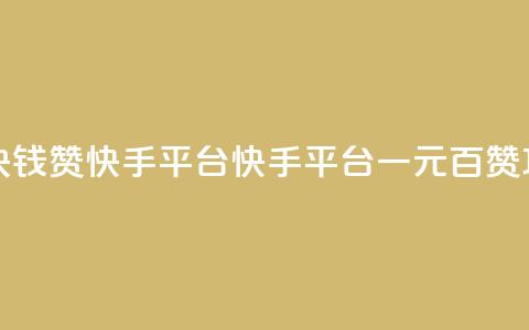 一块钱100赞快手平台(快手平台一元百赞攻略)  第1张 一块钱100赞快手平台(快手平台一元百赞攻略)  第1张