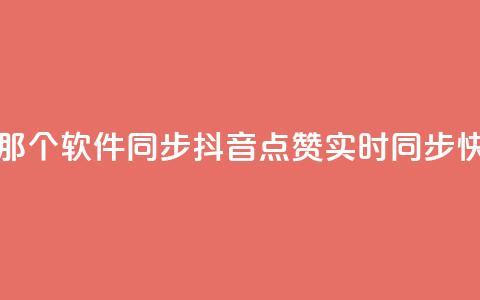 抖音点赞和那个软件同步(抖音点赞实时同步 快捷实现软件)  第1张 抖音点赞和那个软件同步(抖音点赞实时同步 快捷实现软件)  第1张