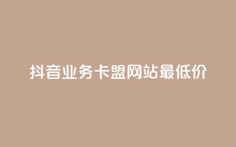 抖音业务卡盟网站最低价,抖音播放量下单 - 抖音点赞24小时服务 全网发卡网自助下单  第1张