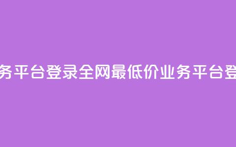 全网最低价qq业务平台登录(全网最低价QQ业务平台-登录优惠)  第1张 全网最低价qq业务平台登录(全网最低价QQ业务平台-登录优惠)  第1张