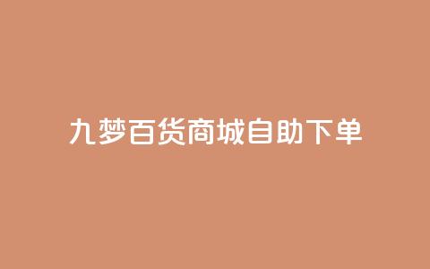 九梦百货商城自助下单,QQ业务网自助下单免费 - 2023QQ自助下单入口 一块钱500赞快手秒到账  第1张