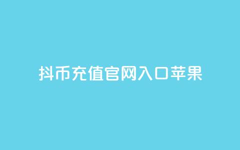 抖币充值官网入口苹果-最简便的充值方式 第1张 抖币充值官网入口苹果-最简便的充值方式 第1张