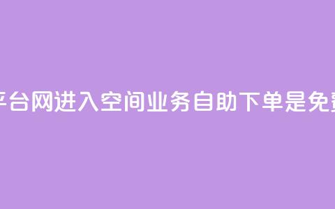 qq赞自助下单平台网进入 - QQ空间业务自助下单是免费的吗  第1张 qq赞自助下单平台网进入 - QQ空间业务自助下单是免费的吗  第1张