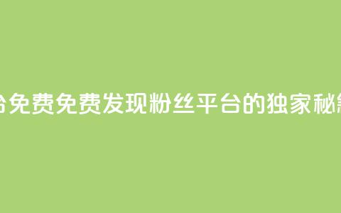 dy粉丝平台免费(免费发现dy粉丝平台的独家秘籍)  第1张 dy粉丝平台免费(免费发现dy粉丝平台的独家秘籍)  第1张