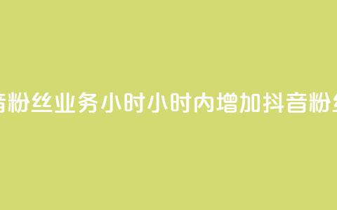 抖音粉丝业务24小时(24小时内增加抖音粉丝量)  第1张 抖音粉丝业务24小时(24小时内增加抖音粉丝量)  第1张