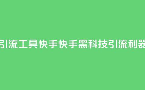 黑科技引流工具快手(快手黑科技引流利器)  第1张 黑科技引流工具快手(快手黑科技引流利器)  第1张