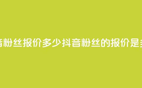 抖音500粉丝报价多少(抖音500粉丝的报价是多少)  第1张 抖音500粉丝报价多少(抖音500粉丝的报价是多少)  第1张