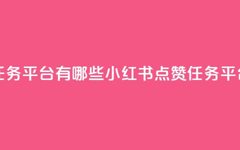 小红书点赞任务平台有哪些 - 小红书点赞任务平台一览!  第1张 小红书点赞任务平台有哪些 - 小红书点赞任务平台一览!  第1张