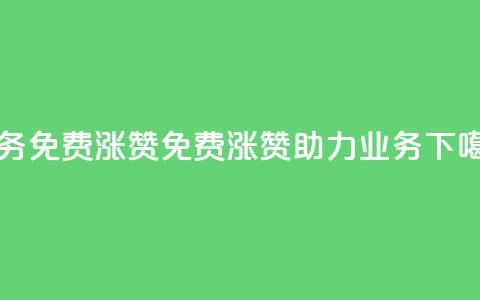 ks业务免费涨赞(免费涨赞助力ks业务)  第1张 ks业务免费涨赞(免费涨赞助力ks业务)  第1张