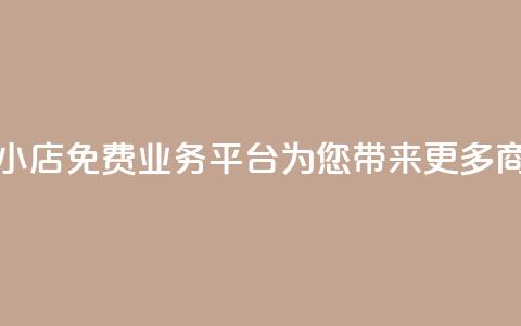 云小店:免费业务平台为您带来更多商机  第1张 云小店:免费业务平台为您带来更多商机  第1张