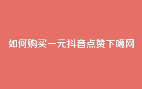 如何购买一元抖音点赞  第1张 如何购买一元抖音点赞  第1张