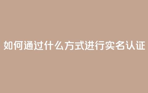 KS如何通过什么方式进行实名认证?  第1张 KS如何通过什么方式进行实名认证?  第1张