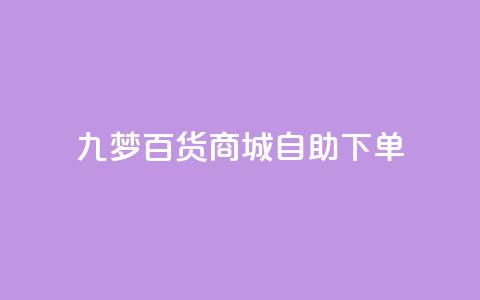 九梦百货商城自助下单,一元可以买多少赞 - 彩虹自助下单24 qq空间浏览量包括自己吗 第1张 九梦百货商城自助下单,一元可以买多少赞 - 彩虹自助下单24 qq空间浏览量包括自己吗 第1张