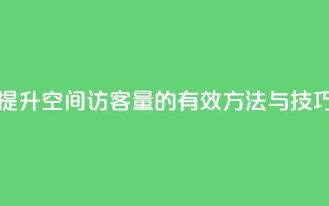 提升QQ空间访客量的有效方法与技巧  第1张 提升QQ空间访客量的有效方法与技巧  第1张