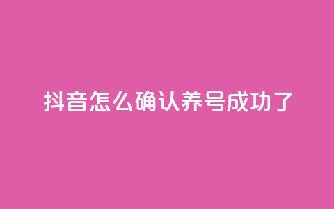 抖音怎么确认养号成功了 - 如何判断抖音养号是否成功！  第1张