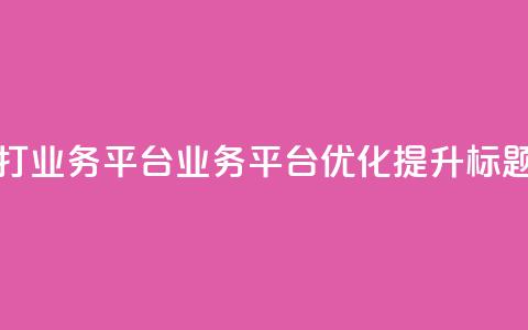 ks打call业务平台(KS业务平台优化提升标题)  第1张 ks打call业务平台(KS业务平台优化提升标题)  第1张