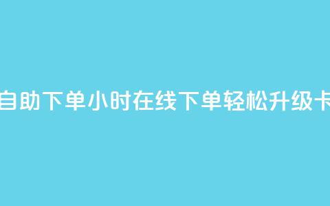 卡盟在线24小时自助下单 - 24小时在线下单，轻松升级卡盟服务	。  第1张
