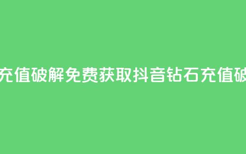 抖音钻石免费充值破解 - 免费获取抖音钻石充值破解攻略~  第1张 抖音钻石免费充值破解 - 免费获取抖音钻石充值破解攻略~  第1张