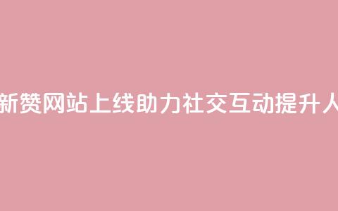 QQ赞网站 - 全新QQ赞网站上线，助力社交互动提升人气!  第1张