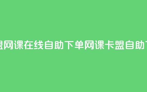 卡盟网课在线自助下单(网课卡盟自助下单)  第1张 卡盟网课在线自助下单(网课卡盟自助下单)  第1张