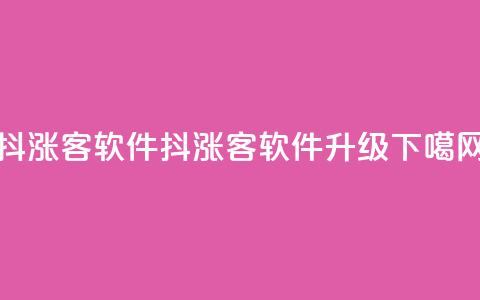 抖涨客软件(抖涨客软件升级)  第1张 抖涨客软件(抖涨客软件升级)  第1张