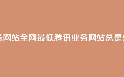qq业务网站全网最低(腾讯QQ业务网站总是乐享)  第1张 qq业务网站全网最低(腾讯QQ业务网站总是乐享)  第1张