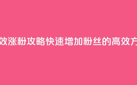 有效涨粉攻略:快速增加粉丝的高效方法  第1张 有效涨粉攻略:快速增加粉丝的高效方法  第1张