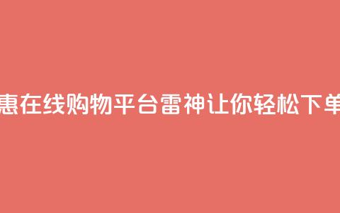 24小时优惠在线购物平台雷神让你轻松下单  第1张 24小时优惠在线购物平台雷神让你轻松下单  第1张