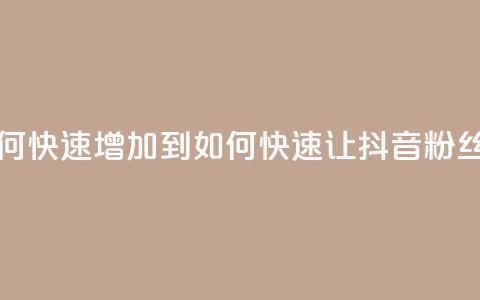 抖音粉丝如何快速增加到1000(如何快速让抖音粉丝增至1000) 第1张 抖音粉丝如何快速增加到1000(如何快速让抖音粉丝增至1000) 第1张