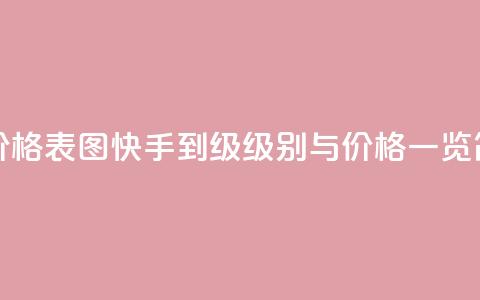 快手1到50级价格表图(快手1到50级级别与价格一览简表)  第1张 快手1到50级价格表图(快手1到50级级别与价格一览简表)  第1张