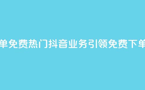 抖音业务下单免费(热门抖音业务引领免费下单潮流)  第1张 抖音业务下单免费(热门抖音业务引领免费下单潮流)  第1张