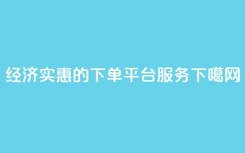 经济实惠的下单平台服务  第1张 经济实惠的下单平台服务  第1张