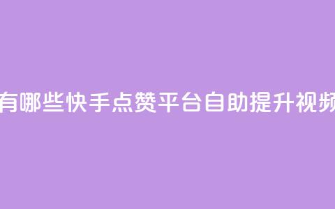 快手点赞自助平台有哪些(快手点赞平台:自助提升视频点赞的利器)  第1张 快手点赞自助平台有哪些(快手点赞平台:自助提升视频点赞的利器)  第1张