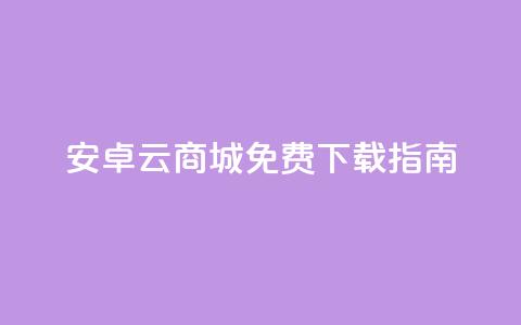 安卓云商城APP免费下载指南  第1张