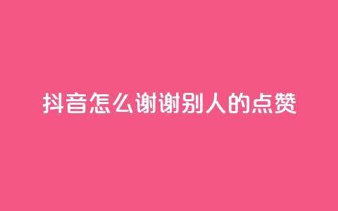 抖音怎么谢谢别人的点赞,抖音如何增加流量和吸引粉丝 - qq卡盟刷永久超级会员 卡盟qq绿钻  第1张 抖音怎么谢谢别人的点赞,抖音如何增加流量和吸引粉丝 - qq卡盟刷永久超级会员 卡盟qq绿钻  第1张
