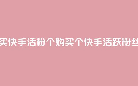 买快手活粉10000个(购买10000个快手活跃粉丝)  第1张 买快手活粉10000个(购买10000个快手活跃粉丝)  第1张