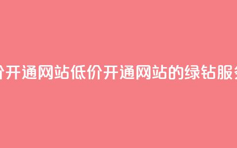 qq绿钻低价开通网站(低价开通网站的绿钻QQ服务)  第1张 qq绿钻低价开通网站(低价开通网站的绿钻QQ服务)  第1张