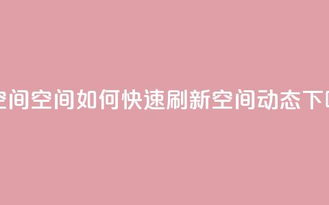 刷QQ空间空间(如何快速刷新QQ空间动态)  第1张 刷QQ空间空间(如何快速刷新QQ空间动态)  第1张