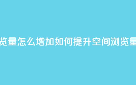 QQ空间浏览量怎么增加(如何提升QQ空间浏览量)  第1张 QQ空间浏览量怎么增加(如何提升QQ空间浏览量)  第1张