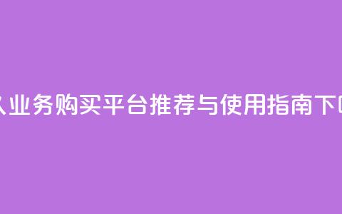 qq永久业务购买平台推荐与使用指南  第1张 qq永久业务购买平台推荐与使用指南  第1张