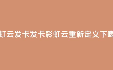 彩虹云发卡(发卡彩虹云重新定义)  第1张 彩虹云发卡(发卡彩虹云重新定义)  第1张